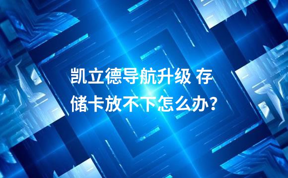 凯立德导航升级 存储卡放不下怎么办？